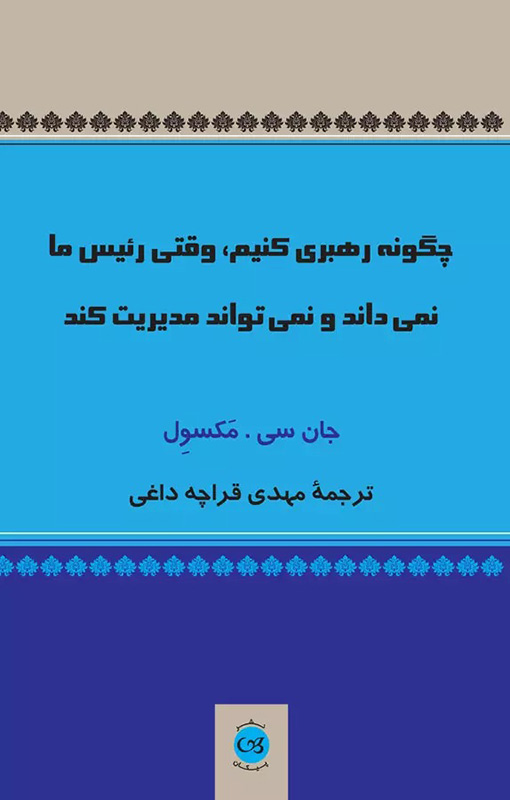 چگونه رهبری کنیم وقتی رئیس ما نمی داند و نمی تواند مدیریت کند